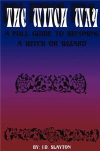 The Witch Way - A Full Guide to Becoming a Witch or Wizard