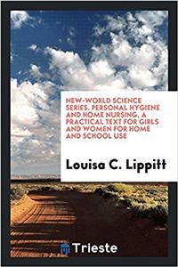 New-World science series. Personal hygiene and home nursing, a practical text for girls and women for home and school use