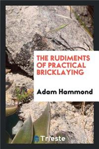 The Rudiments of Practical Bricklaying