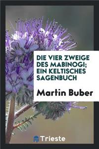 Die Vier Zweige Des Mabinogi; Ein Keltisches Sagenbuch. [deutsch Von Martin Buber]