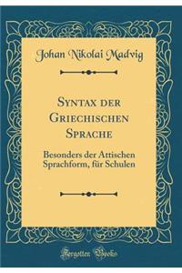 Syntax Der Griechischen Sprache: Besonders Der Attischen Sprachform, Fï¿½r Schulen (Classic Reprint)