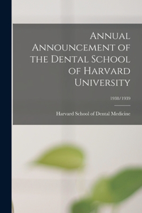 Annual Announcement of the Dental School of Harvard University; 1938/1939