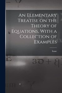 Elementary Treatise on the Theory of Equations, With a Collection of Examples