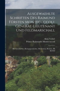 Ausgewaehlte Schriften Des Raimund Fürsten Montecuccoli, General-Lieutenant Und Feldmarschall