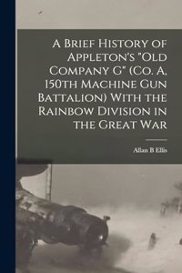 Brief History of Appleton's "Old Company G" (Co. A, 150th Machine Gun Battalion) With the Rainbow Division in the Great War