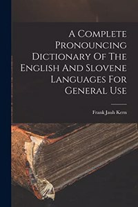 Complete Pronouncing Dictionary Of The English And Slovene Languages For General Use