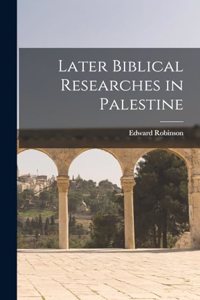 Later Biblical Researches in Palestine