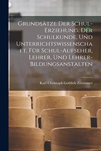 Grundsätze Der Schul-Erziehung, Der Schulkunde, Und Unterrichtswissenschaft, Für Schul-Aufseher, Lehrer, Und Lehrer-Bildungsanstalten