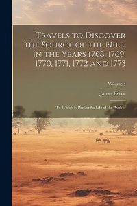 Travels to Discover the Source of the Nile, in the Years 1768, 1769, 1770, 1771, 1772 and 1773