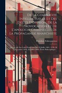 De La Complicité Intellectuelle Et Des Délits D'opinion, De La Provocation Et De L'apologie Criminelles De La Propagande Anarchiste