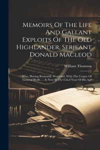 Memoirs Of The Life And Gallant Exploits Of The Old Highlander, Serjeant Donald Macleod
