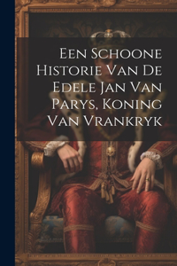 Een Schoone Historie Van De Edele Jan Van Parys, Koning Van Vrankryk