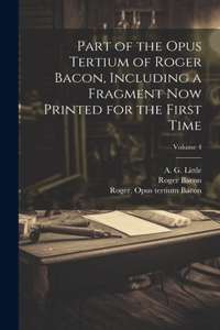 Part of the Opus tertium of Roger Bacon, including a fragment now printed for the first time; Volume 4