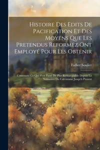 Histoire Des Edits De Pacification Et Des Moyens Que Les Pretendus Reformez Ont Employé Pour Les Obtenir