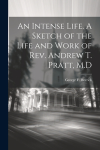 Intense Life. A Sketch of the Life and Work of Rev. Andrew T. Pratt, M.D