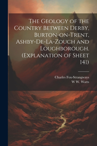 Geology of the Country Between Derby, Burton-on-Trent, Ashby-de-la-Zouch and Loughborough. (Explanation of Sheet 141)