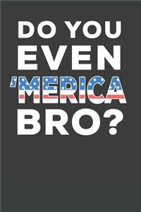 Do You Even Merica Bro?: 4th of July Notebook 120 Lined Pages (6 x 9)