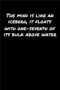 The Mind Is Like An Iceberg It Floats With One Seventh Of Its Bulk Above Water