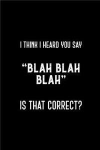 I Think I Heard You Say Blah Blah Blah Is That Correct