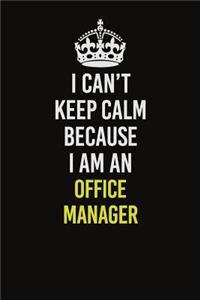 I Can't Keep Calm Because I Am An Office Manager