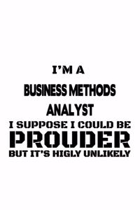 I'm A Business Methods Analyst I Suppose I Could Be Prouder But It's Highly Unlikely