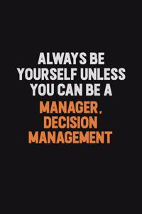 Always Be Yourself Unless You Can Be A Manager, Decision Management