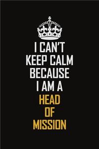 I Can't Keep Calm Because I Am A Head of Mission