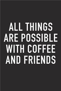 All Things Are Possible with Coffee and Friends