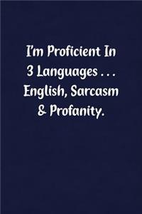 I'm Proficient in 3 Languages... English, Sarcasm & Profanity.