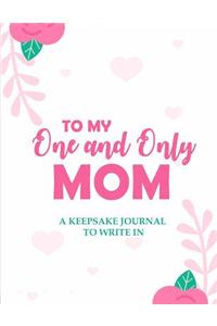 To My One and Only Mom: A Keepsake Journal to Write In: Give Your Mom a Heartfelt Messages of Love and Appreciation