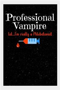 Professional Vampire lol..I'm really a Phlebotomist