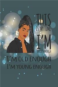 This is my time I'm bright enough I'm old enough