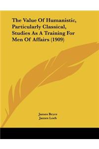 Value Of Humanistic, Particularly Classical, Studies As A Training For Men Of Affairs (1909)