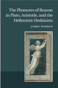 Pleasures of Reason in Plato, Aristotle, and the Hellenistic Hedonists