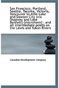 San Francisco, Portland, Seattle, Tacoma, Victoria, Vancouver to Atlin Lake and Dawson City (Via Ska