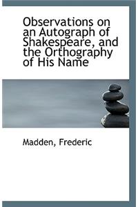 Observations on an Autograph of Shakespeare, and the Orthography of His Name