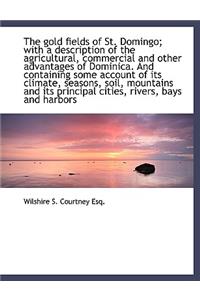 The Gold Fields of St. Domingo; With a Description of the Agricultural, Commercial and Other Advanta