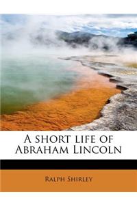 A Short Life of Abraham Lincoln