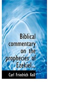 Biblical Commentary on the Prophecies of Ezekiel...