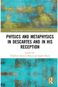 Physics and Metaphysics in Descartes and in his Reception