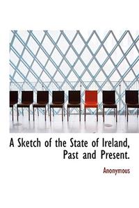 A Sketch of the State of Ireland, Past and Present.