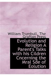 Evolution and Religion a Parent's Talks with His Cildren Cncerning the Mral Sde of Eolution