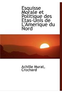 Esquisse Morale Et Politique Des Etas-Unis de L'Amerique Du Nord