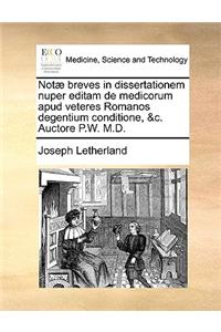 Not� Breves in Dissertationem Nuper Editam de Medicorum Apud Veteres Romanos Degentium Conditione, &c. Auctore P.W. M.D.