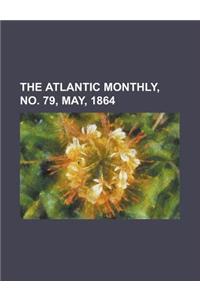 The Atlantic Monthly, No. 79, May, 1864 Volume 13
