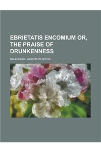 Ebrietatis Encomium Or, the Praise of Drunkenness