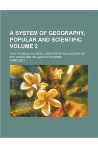 A System of Geography, Popular and Scientific Volume 2; Or a Physical, Political, and Statistical Account of the World and Its Various Divisions