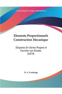 Elements Proportionnels Construction Mecanique: Disposes En Series Propres A Faciliter Les Etudes (1874)