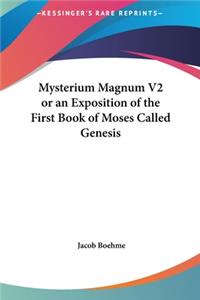 Mysterium Magnum V2 or an Exposition of the First Book of Moses Called Genesis