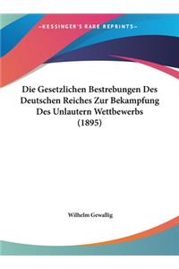Die Gesetzlichen Bestrebungen Des Deutschen Reiches Zur Bekampfung Des Unlautern Wettbewerbs (1895)